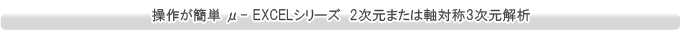 操作が簡単 μ- EXCELシリーズ　2次元または軸対称3次元解析