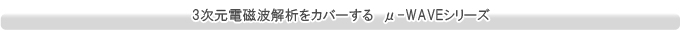 3次元電磁場解析をカバーする　μ-WAVEシリーズ